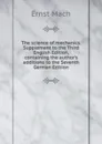 The science of mechanics. Supplement to the Third English Edition, containing the author.s additions to the Seventh German Edition - Ernst Mach