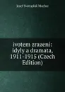 ivotem zrazeni: idyly a dramata, 1911-1915 (Czech Edition) - Josef Svatopluk Machar