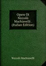 Opere Di Niccolo Machiavelli . (Italian Edition) - Machiavelli Niccolò