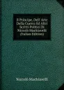 Il Principe, Dell. Arte Della Guerra Ed Altri Scritti Politici Di Niccolo Machiavelli (Italian Edition) - Machiavelli Niccolò