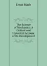 The Science of Mechanics: A Critical and Historical Account of Its Development - Ernst Mach