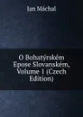 O Bohatyrskem Epose Slovanskem, Volume 1 (Czech Edition) - Jan Máchal