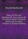 Opere Di Niccolo Machiavelli: Con Giunta Di Un Nuovo Indice Generale Delle Cose Notabili, Volume 3 (Italian Edition) - Machiavelli Niccolò