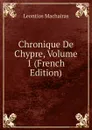 Chronique De Chypre, Volume 1 (French Edition) - Leontios Machairas