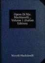 Opere Di Nie. Machiavelli ., Volume 1 (Italian Edition) - Machiavelli Niccolò
