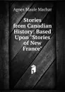 Stories from Canadian History: Based Upon 