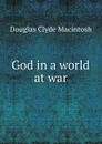 God in a world at war - Douglas Clyde Macintosh