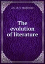 The evolution of literature - A S. 1875- Mackenzie