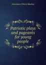 Patriotic plays and pageants for young people - Constance d'Arcy Mackay