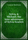 Sylvia . Michael; the later adventures of Sylvia Scarlett - Compton Mackenzie