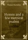 Hymns and a few metrical psalms - Thomas MacKellar