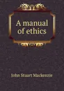 A manual of ethics - John Stuart Mackenzie