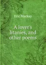 A lover.s litanies, and other poems - Eric Mackay