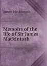Memoirs of the life of Sir James Mackintosh - James Mackintosh