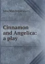 Cinnamon and Angelica: a play - John Middleton Murry