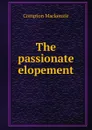 The passionate elopement - Compton Mackenzie