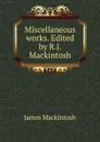 Miscellaneous works. Edited by R.J. Mackintosh - James Mackintosh