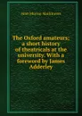 The Oxford amateurs; a short history of theatricals at the university. With a foreword by James Adderley - Alan Murray Mackinnon