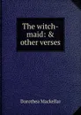 The witch-maid: . other verses - Dorothea Mackellar