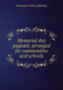 Memorial day pageant, arranged for communities and schools - Constance d'Arcy Mackay