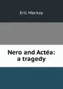 Nero and Actea: a tragedy - Eric Mackay