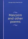 Malcolm and other poems - George Allan Mackenzie