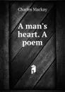 A man.s heart. A poem - Charles Mackay
