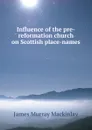 Influence of the pre-reformation church on Scottish place-names - James Murray Mackinlay