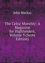 The Celtic Monthly: A Magazine for Highlanders, Volume 9 (Scots Edition) - John Mackay