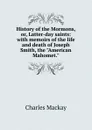 History of the Mormons, or, Latter-day saints: with memoirs of the life and death of Joseph Smith, the 