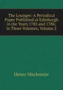 The Lounger: A Periodical Paper Published at Edinburgh in the Years 1785 and 1786; in Three Volumes, Volume 2 - Henry Mackenzie