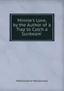 Minnie.s Love, by the Author of .a Trap to Catch a Sunbeam.. - Matilda Anne Mackarness