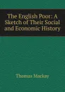 The English Poor: A Sketch of Their Social and Economic History - Thomas Mackay