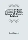 Oeuvres De Saint Francois De Sales, Volume 13 (French Edition) - Saint Francis