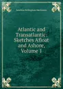 Atlantic and Transatlantic: Sketches Afloat and Ashore, Volume 1 - Lauchlan Bellingham Mackinnon