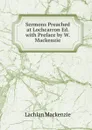 Sermons Preached at Lochcarron Ed. with Preface by W. Mackenzie - Lachlan Mackenzie