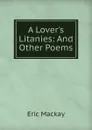 A Lover.s Litanies: And Other Poems - Eric Mackay