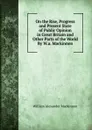 On the Rise, Progress and Present State of Public Opinion in Great Britain and Other Parts of the World By W.a. Mackinnon. - William Alexander Mackinnon