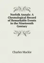 Norfolk Annals: A Chronological Record of Remarkable Events in the Nineteenth Century - Charles Mackie