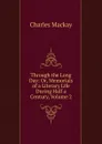 Through the Long Day: Or, Memorials of a Literary Life During Half a Century, Volume 2 - Charles Mackay