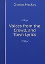 Voices from the Crowd, and Town Lyrics - Charles Mackay
