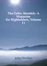 The Celtic Monthly: A Magazine for Highlanders, Volume 11 - John Mackay