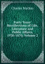 Forty Years. Recollections of Life, Literature and Public Affairs, 1930-1870, Volume 2 - Charles Mackay