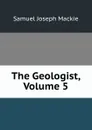 The Geologist, Volume 5 - Samuel Joseph Mackie