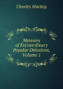 Memoirs of Extraordinary Popular Delusions, Volume 1 - Charles Mackay