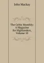 The Celtic Monthly: A Magazine for Highlanders, Volume 10 - John Mackay
