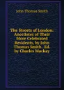 The Streets of London: Anecdotes of Their More Celebrated Residents, by John Thomas Smith . Ed. by Charles Mackay - John Thomas Smith