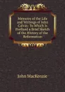Memoirs of the Life and Writings of John Calvin: To Which Is Prefixed a Brief Sketch of the History of the Reformation - John Mackenzie