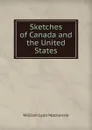Sketches of Canada and the United States - William Lyon Mackenzie