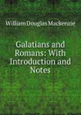 Galatians and Romans: With Introduction and Notes - William Douglas Mackenzie